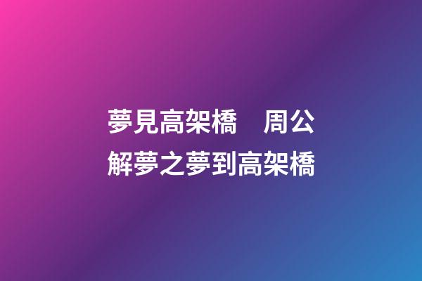 夢見高架橋　周公解夢之夢到高架橋